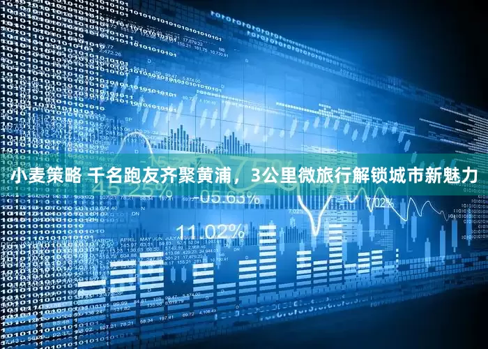 小麦策略 千名跑友齐聚黄浦，3公里微旅行解锁城市新魅力